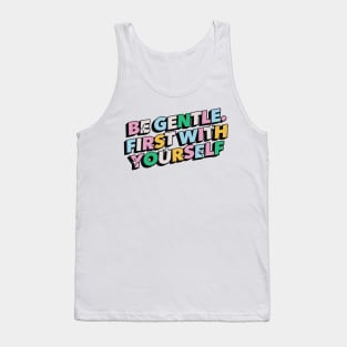 Be gentle. First with yourself - Positive Vibes Motivation Quote Tank Top